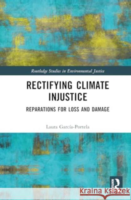 Rectifying Climate Injustice: Reparations for Loss and Damage Laura Garc?a-Portela 9781032508344 Routledge - książka