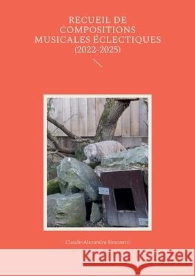 Recueil de compositions musicales ?clectiques (2022-2025) Claude-Alexandre Simonetti 9782955452196 Podesta, Alexandre - książka