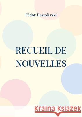 Recueil de Nouvelles: Les Nuits Blanches; La Centenaire; L'arbre-de-noël Fédor Dostoïevski 9782322393640 Books on Demand - książka