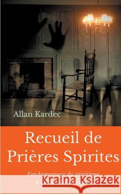 Recueil de Prieres Spirites: Fondamentaux du spiritisme à l'usage des médiums Kardec, Allan 9782322035212 Books on Demand - książka
