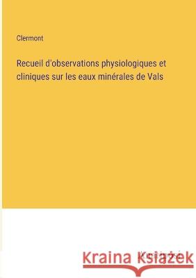 Recueil d'observations physiologiques et cliniques sur les eaux minerales de Vals Clermont   9783382720544 Anatiposi Verlag - książka