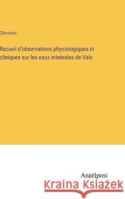 Recueil d'observations physiologiques et cliniques sur les eaux minerales de Vals Clermont   9783382720551 Anatiposi Verlag - książka