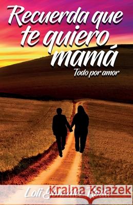 Recuerda que te quiero mama: Todo por amor Gonz 9788417259921 Loli Gonzalez Roda - książka