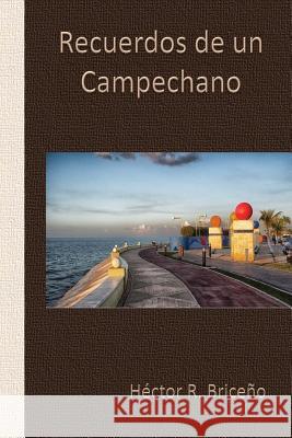 Recuerdos de Un Campechano: Libro Primero Hector R. Briceno 9781500213404 Createspace - książka