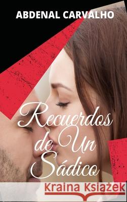 Recuerdos de un Sádico: Romance de Ficción Carvalho, Abdenal 9781715405953 Blurb - książka