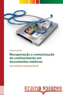 Recuperação e comunicação do conhecimento em documentos médicos Andrade, Rafael 9786202172264 Novas Edicioes Academicas - książka