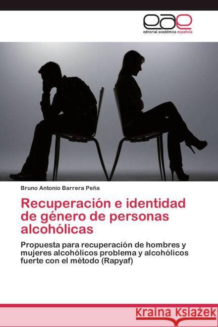 Recuperación e identidad de género de personas alcohólicas : Propuesta para recuperación de hombres y mujeres alcohólicos problema y alcohólicos fuerte con el método (Rapyaf) Barrera Peña, Bruno Antonio 9783659038983 Editorial Académica Española - książka