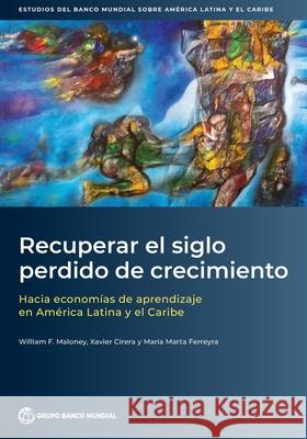 Recuperar el siglo perdido de crecimiento: Hacia econom as de aprendizaje en Am rica Latina y el Caribe William Maloney Xavier Cirera Maria Marta Ferreyra 9781464822513 World Bank Publications - książka