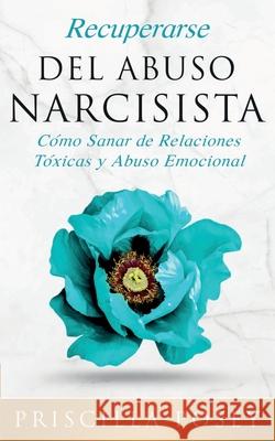 Recuperarse Del Abuso Narcisista: Cómo Sanar de Relaciones Tóxicas y Abuso Emocional (En Español/Spanish Version) (Spanish Edition) Posey, Priscilla 9781733092388 Priscilla Posey - książka