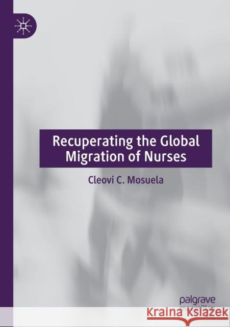 Recuperating the Global Migration of Nurses Cleovi C. Mosuela 9783030445829 Palgrave MacMillan - książka
