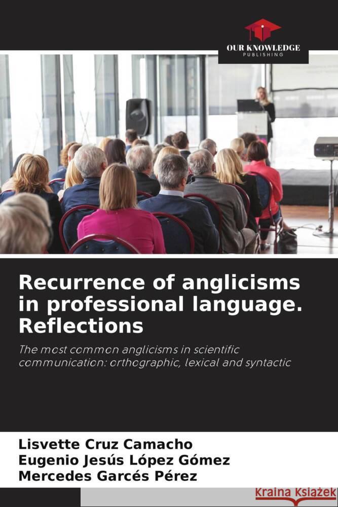 Recurrence of anglicisms in professional language. Reflections Lisvette Cru Eugenio Jes?s L?pe Mercedes Garc? 9786207051618 Our Knowledge Publishing - książka