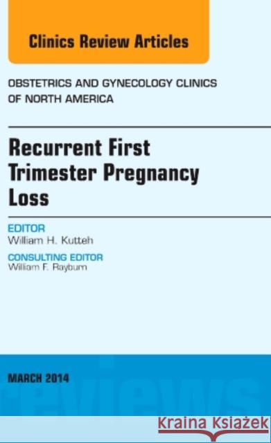 Recurrent First Trimester Pregnancy Loss, an Issue of Obstetrics and Gynecology Clinics: Volume 41-1 Kutteh, William H. 9780323290241 Elsevier - książka