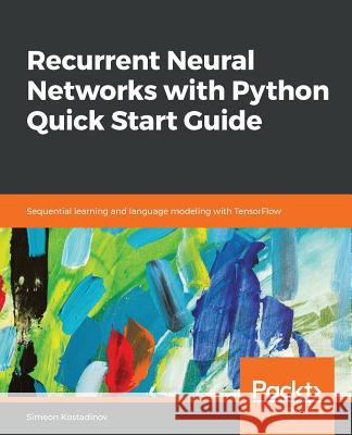 Recurrent Neural Networks with Python Quick Start Guide Simeon Kostadinov 9781789132335 Packt Publishing - książka