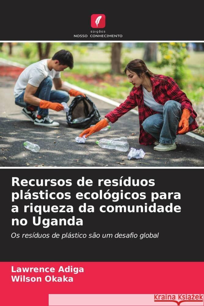 Recursos de resíduos plásticos ecológicos para a riqueza da comunidade no Uganda Adiga, Lawrence, Okaka, Wilson 9786206303893 Edições Nosso Conhecimento - książka