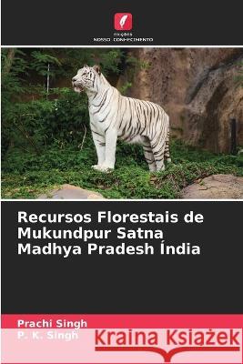 Recursos Florestais de Mukundpur Satna Madhya Pradesh ?ndia Prachi Singh P. K. Singh 9786205654958 Edicoes Nosso Conhecimento - książka