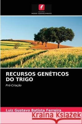 Recursos Genéticos Do Trigo Luiz Gustavo Batista Ferreira 9786202726320 Edicoes Nosso Conhecimento - książka