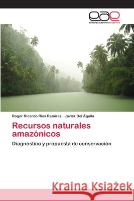 Recursos naturales amazónicos Ríos Ramírez, Roger Ricardo 9786202113366 Editorial Académica Española - książka