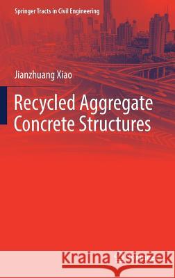 Recycled Aggregate Concrete Structures Jianzhuang Xiao 9783662539859 Springer - książka