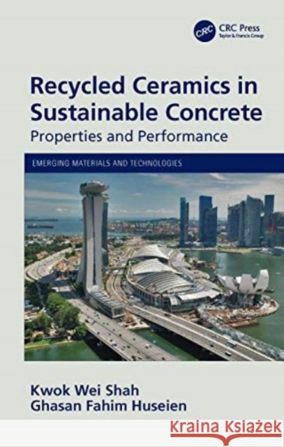 Recycled Ceramics in Sustainable Concrete: Properties and Performance Kwok Wei Shah Ghasan Fahim Huseien 9780367636906 CRC Press - książka