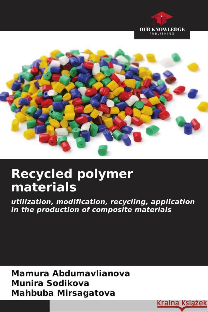 Recycled polymer materials Mamura Abdumavlianova Munira Sodikova Mahbuba Mirsagatova 9786206676751 Our Knowledge Publishing - książka