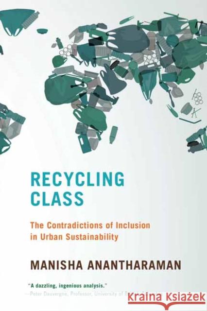 Recycling Class: The Contradictions of Inclusion in Urban Sustainability Manisha Anantharaman 9780262546973 MIT Press Ltd - książka