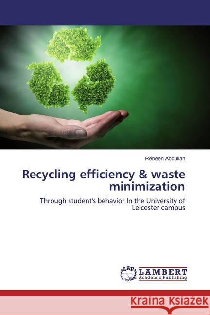 Recycling efficiency & waste minimization : Through student's behavior In the University of Leicester campus Abdullah, Rebeen 9786200277909 LAP Lambert Academic Publishing - książka