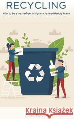 Recycling: How to be a Waste-Free Family in a Nature-Friendly Home Clara Daves 9781670292131 Independently Published - książka