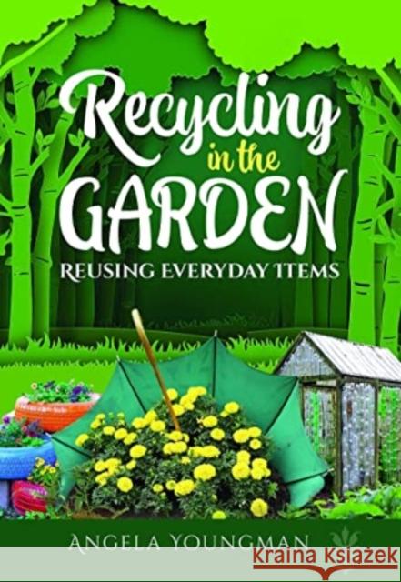 Recycling in the Garden: Reusing Everyday Items Angela Youngman 9781399001830 Pen & Sword Books Ltd - książka