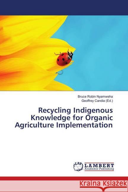 Recycling Indigenous Knowledge for Organic Agriculture Implementation Nyamweha, Bruce Robin 9786139911172 LAP Lambert Academic Publishing - książka