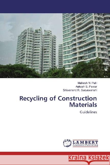 Recycling of Construction Materials : Guidelines Patil, Mahesh N.; Pawar, Aakash S.; Suryawanshi, Shiwanand R. 9786202076593 LAP Lambert Academic Publishing - książka