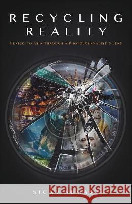 Recycling Reality: A Photojournalist\'s Journey Nicky Almasy 9789888769698 Earnshaw Books Ltd - książka