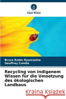 Recycling von indigenem Wissen fur die Umsetzung des oekologischen Landbaus Bruce Robin Nyamweha Geoffrey Candia  9786205993736 Verlag Unser Wissen - książka