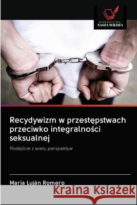 Recydywizm w przestępstwach przeciwko integralności seksualnej Romero, María Luján 9786202708814 Wydawnictwo Nasza Wiedza - książka