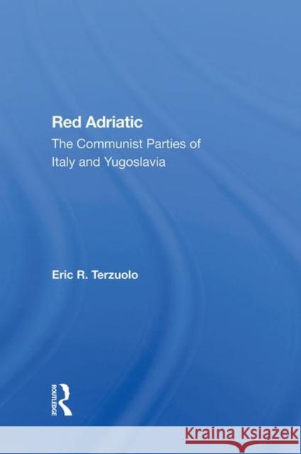 Red Adriatic: The Communist Parties of Italy and Yugoslavia Terzuolo, Eric R. 9780367285234 Taylor and Francis - książka