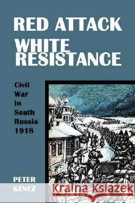 Red Attack, White Resistance: Civil War in South Russia 1918 Peter Kenez 9780974493442 New Academia Publishing, LLC - książka