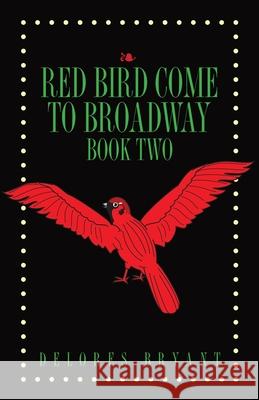 Red Bird Come to Broadway: Book Two Delores Bryant 9781647020590 Dorrance Publishing Co. - książka