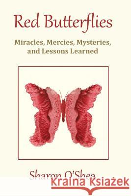 Red Butterflies: Miracles, Mercies, Mysteries and Lessons Learned MS Sharon O'Shea 9781533440303 Createspace Independent Publishing Platform - książka