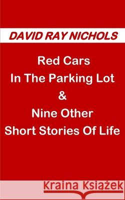 Red Cars In The Parking Lot: & Nine Other Short Stories Of Life David Ray Nichols 9781096440642 Independently Published - książka