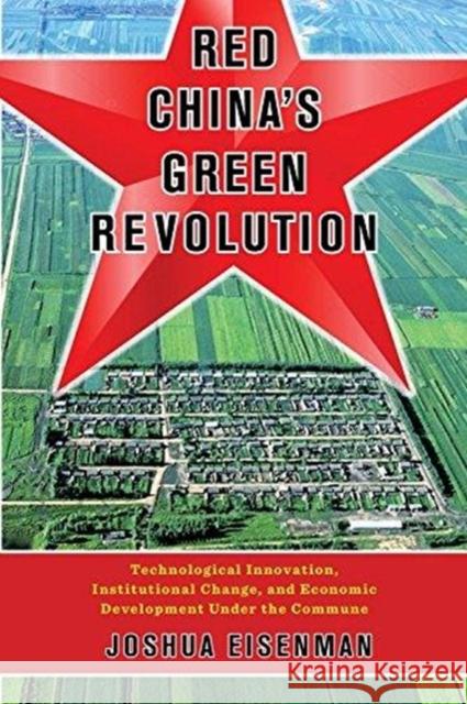 Red China's Green Revolution: Technological Innovation, Institutional Change, and Economic Development Under the Commune Joshua Eisenman 9780231186667 Columbia University Press - książka