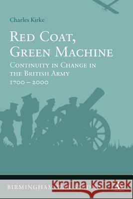 Red Coat, Green Machine: Continuity in Change in the British Army 1700 to 2000 Kirke, Charles 9781441164773  - książka