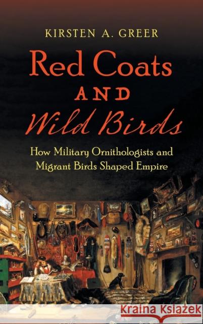 Red Coats and Wild Birds: How Military Ornithologists and Migrant Birds Shaped Empire Kirsten A. Greer 9781469649825 The University of North Carolina Press - książka