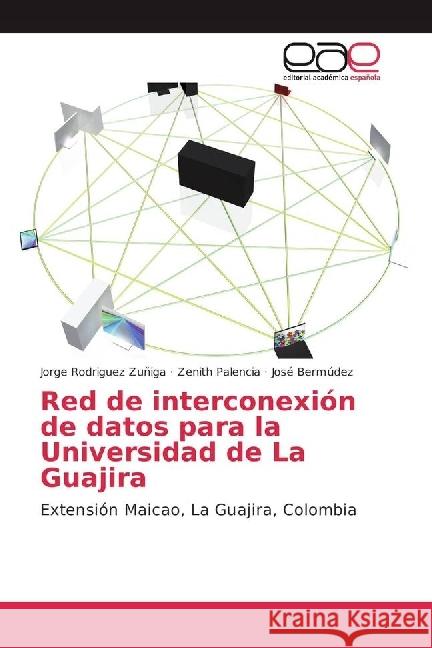 Red de interconexión de datos para la Universidad de La Guajira : Extensión Maicao, La Guajira, Colombia Rodriguez Zuñiga, Jorge; Palencia, Zenith; Bermúdez, José 9783841752499 Editorial Académica Española - książka
