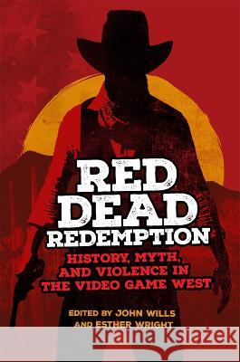 Red Dead Redemption: History, Myth, and Violence in the Video Game West Volume 1 John Wills Esther Wright 9780806191850 University of Oklahoma Press - książka