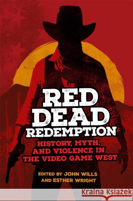 Red Dead Redemption: History, Myth, and Violence in the Video Game West John Wills Esther Wright 9780806191928 University of Oklahoma Press - książka