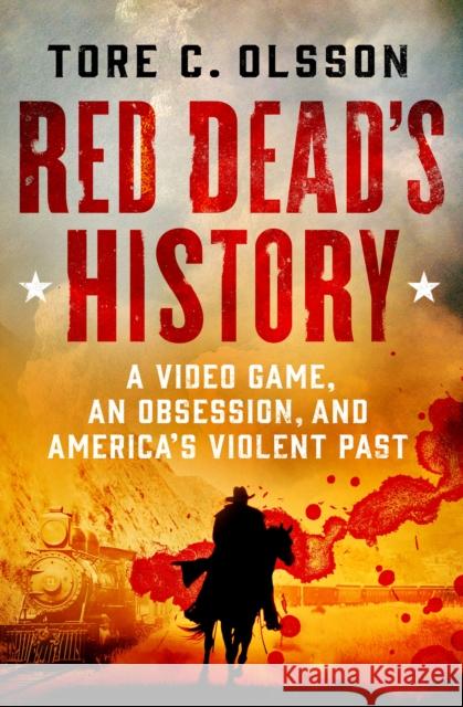 Red Dead's History: A Video Game, an Obsession, and America's Violent Past Tore C. Olsson 9781250287700 St. Martin's Press - książka