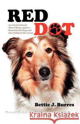 Red Dot: An Inspirational Short Story about a Remarkable Dog and the Children He Loved Bettie J Burres   9781936332663 Bettie Youngs Books - książka