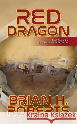 Red Dragon: Book Two of the EPSILON Sci-Fi Thriller Series Brian Roberts 9781736992128 Brian H. Roberts - książka