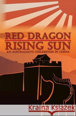 Red Dragon Rising Sun: An Australian's Childhood in China Neil Begley   9781922340498 Ocean Reeve Publishing - książka