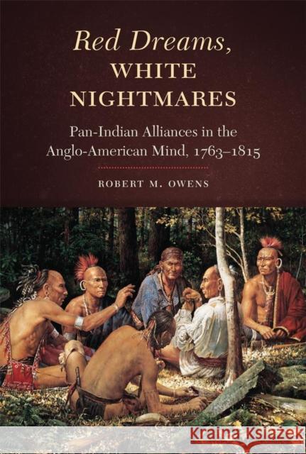 Red Dreams, White Nightmares: Pan-Indian Alliances in the Anglo-American Mind, 1763-1815 Robert M. Owens 9780806146461 University of Oklahoma Press - książka