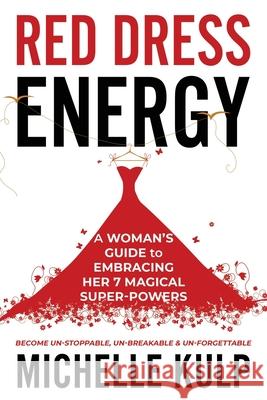 Red Dress Energy: A Woman's Guide to Embracing Her 7 Magical Super Powers (Become Un-Stoppable, Un-Breakable & Un-Forgettable) Michelle Kulp 9781735418834 Monarch Crown Publishing - książka